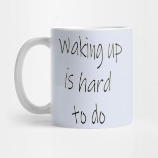 Waking up is Hard to Do Mug